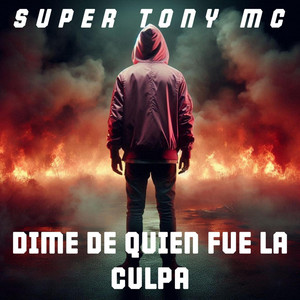 DIME DE QUIEN FUE LA CULPA by SUPER TONY MC