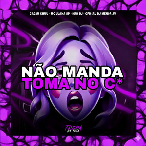 Oficial DJ Menor JV, DUO DJ & Cacau Chuu - Não Manda Toma no Cu (feat. MC Luana SP)