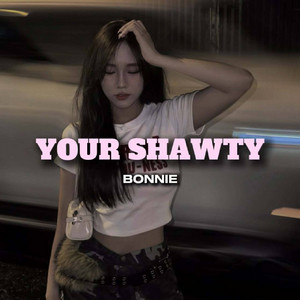 YOUR SHAWTY by BONNIE