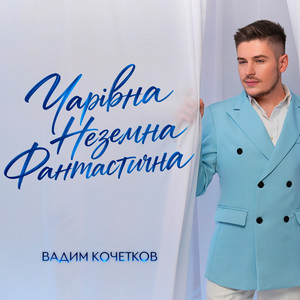 Вадим Кочетков — Чарівна, Неземна, Фантастична