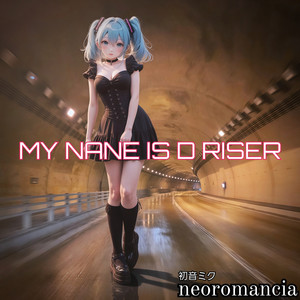 MY NAME IS D RISER by Neoromancia, Hatsune Miku