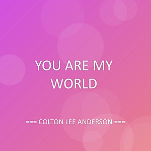 YOU ARE MY WORLD by COLTON LEE ANDERSON