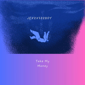 Take My Money by JEXZXSZZ BOY