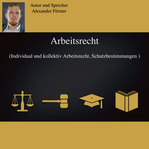 Arbeitsrecht (Individual und kollektiv Arbeitsrecht, Schutzbestimmungen)