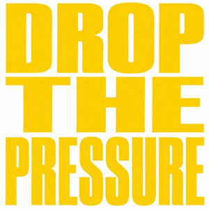 DROP THE PRESSURE