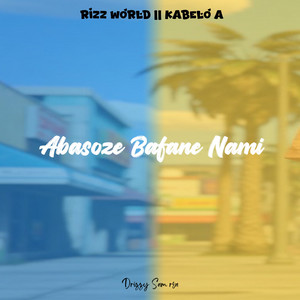 Abasoze Bafane Nami by Rizz World, Kabelo A, Drizzy Sam Rsa
