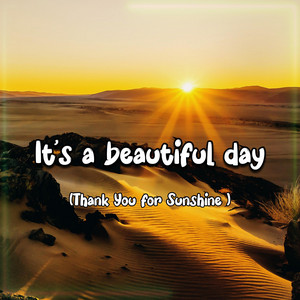It's a beautiful day - (Thank You for Sunshine
