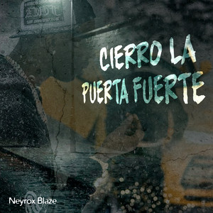 Cierro la Puerta Fuerte by Neyrox Blaze