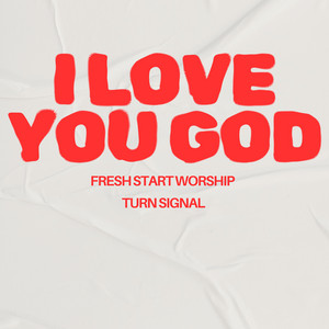 Fresh Start Worship & Turn Signal - I Love You God