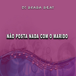 Dj Braba Beat - Não Posta Nada Com O Marido