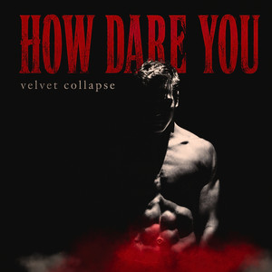 How dare you by Velvet Collapse