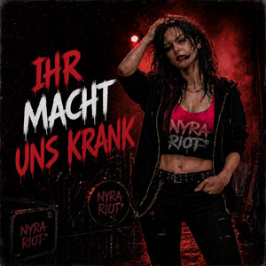 Ihr macht uns krank by Nyra Riot