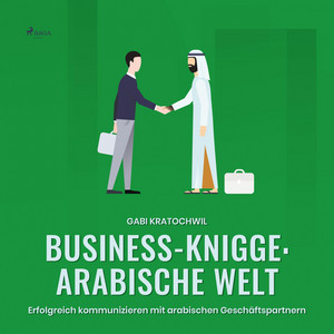 Business-Knigge: Arabische Welt (Ungekürzt) [Erfolgreich kommunizieren mit arabischen Geschäftspartnern]