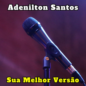 Adenilton Santos - Sua Melhor Versão
