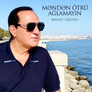 Manaf Ağayev - Məndən Ötrü Ağlamayın