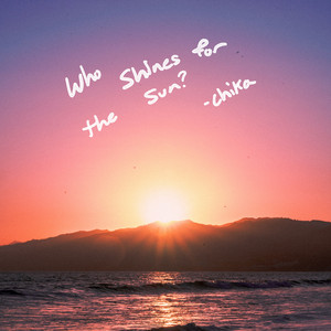 Who Shines for the Sun by CHIKA