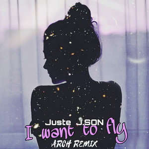 I Want to Fly (ARCH Remix) by Juste, J.SON, ARCH