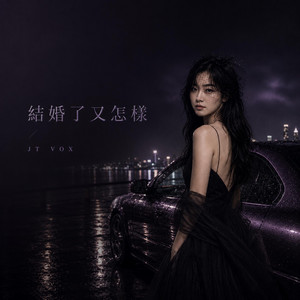 結婚了又怎樣 by JT VOX