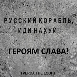 TVERDA THELOOPA — Русский корабль, иди нахуй! ГЕРОЯМ СЛАВА!