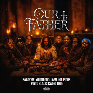 OUR FATHER by baatyme, Pidos, LAMI JNR, YOUTH GOD, Pinto Black, Kwesi Thug