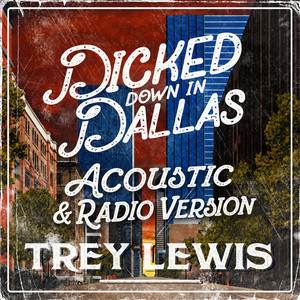 Dicked Down in Dallas - Radio Version by Trey Lewis