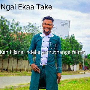 Ken kijana ndeke yamuthanga feima - Ngai Ekaa Take