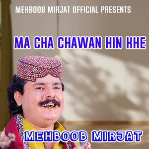 Mehboob Mirjat - Ma Cha Chawan Hin Khe