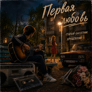 Первая любовь by Старый кассетник, Хрущёвский