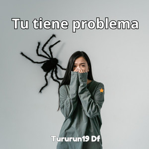 Tu tiene problema by Tururun 19 Df