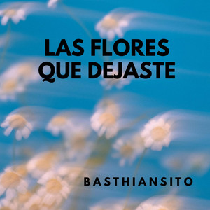 Las Flores Que Dejaste by BASTHIANSITO