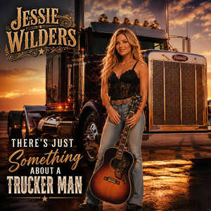 There's Just Something About a Trucker Man by Jessie Wilders