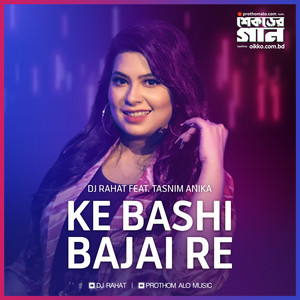 DJ Rahat - Ke Bashi Bajai Re (feat. Tasnim Anika)