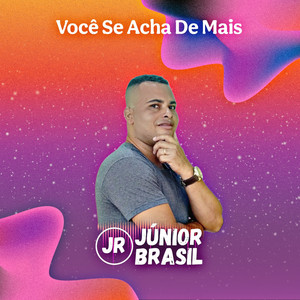 Júnior Brasil - Você Se Acha de Mais