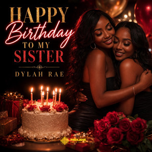 Happy Birthday To My Sister by Dylah Rae