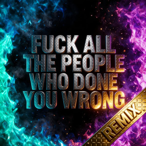 Fuck All The People Who Done You Wrong - Extended Remix by SymphonicAngel