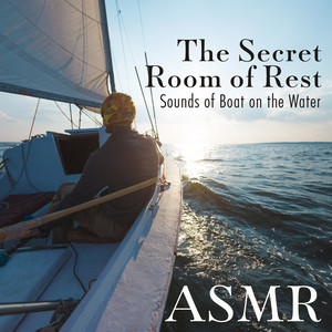 The Secret Room of Rest: Sounds of Boat on the Water ASMR (Storm, Waves, Cruise Ship, Underwater Boat, Wooden Boat, Paddle Sounds, Sailboat) album