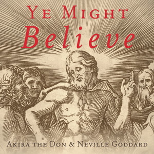YE MIGHT BELIEVE by Akira The Don, Neville Goddard