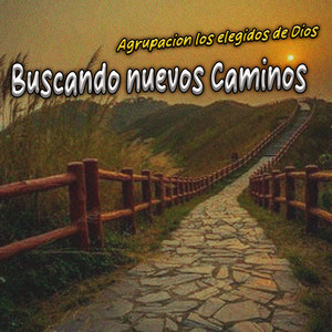 Buscando Nuevos Caminos by Agrupacion Los Elegidos de Dios