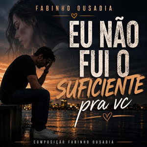 EU NÃO FUI O SUFICIENTE PRA VOCE by fabinho ousadia