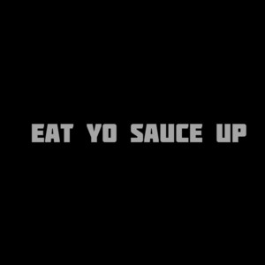 Eat Yo Sauce Up by FoulOutJayk