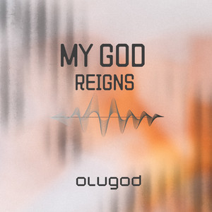 MY GOD REIGNS by OLUGOD