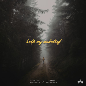 help my unbelief by For The Kingdom, Jimmy Mohlman