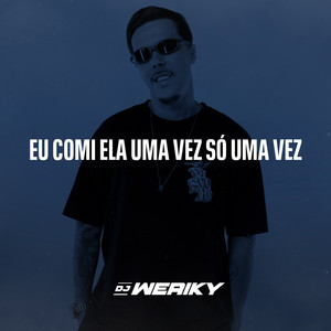 DJ Weriky - Eu Comi Ela uma Vez Só uma Vez