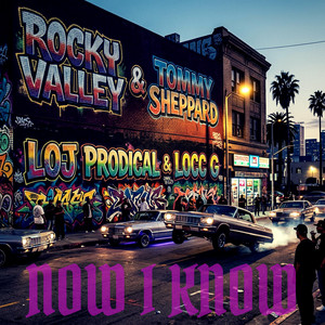 Now I Know by Rocky Valley, LOJ Prodical, Locc G, Tommy Sheppard