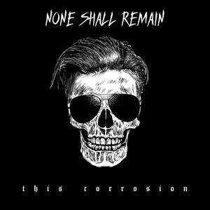 This Corrosion by None Shall Remain