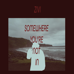 Somewhere You're Not In by Zivi