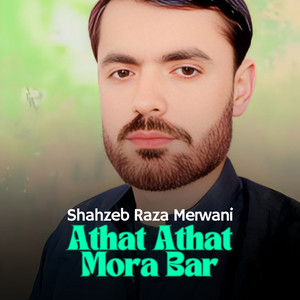 Shahzeb Raza Merwani - Athat Athat Mora Bar