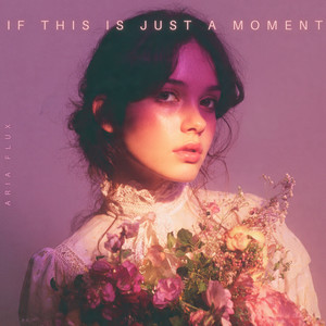 If This Is Just a Moment by Aria Flux