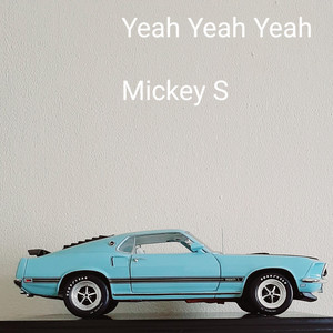 Yeah Yeah Yeah by Mickey S