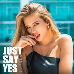 Just Say Yes by DJ AURM